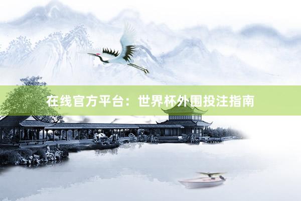 在线官方平台：世界杯外围投注指南